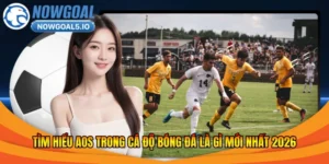 Tìm Hiểu AOS Trong Cá Độ Bóng Đá Là Gì Mới Nhất 2026