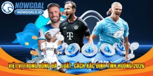 Việt Vị Trong Bóng Đá – Luật, Cách Xác Định Tình Huống 2026